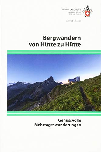 Bergwandern von Hütte zu Hütte: Genussvolle Mehrtageswanderungen von SAC